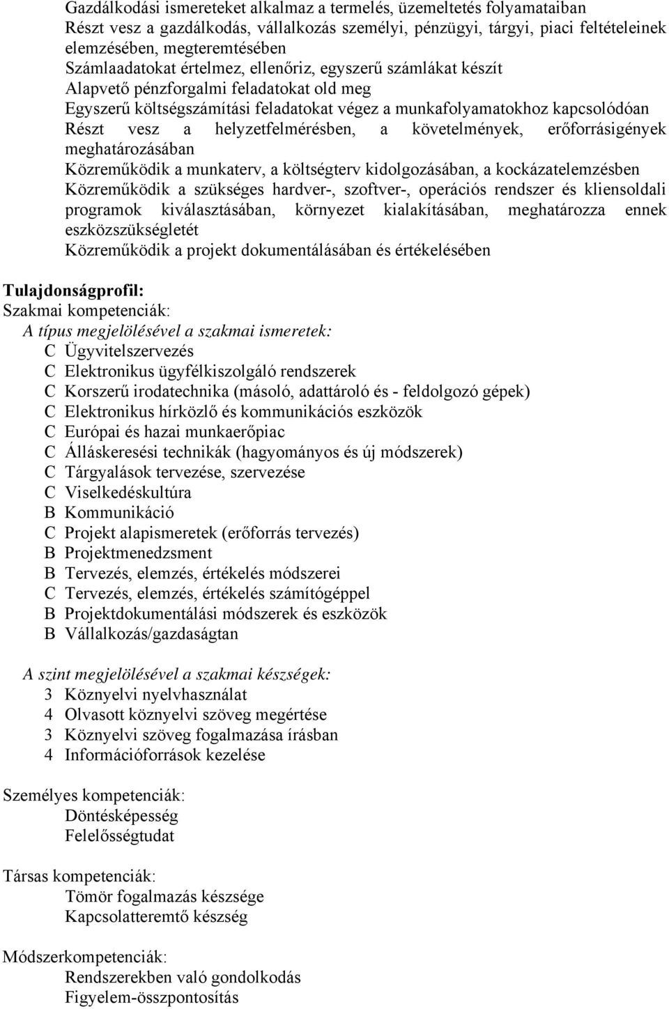 helyzetfelmérésben, a követelmények, erőforrásigények meghatározásában Közreműködik a munkaterv, a költségterv kidolgozásában, a kockázatelemzésben Közreműködik a szükséges hardver-, szoftver-,