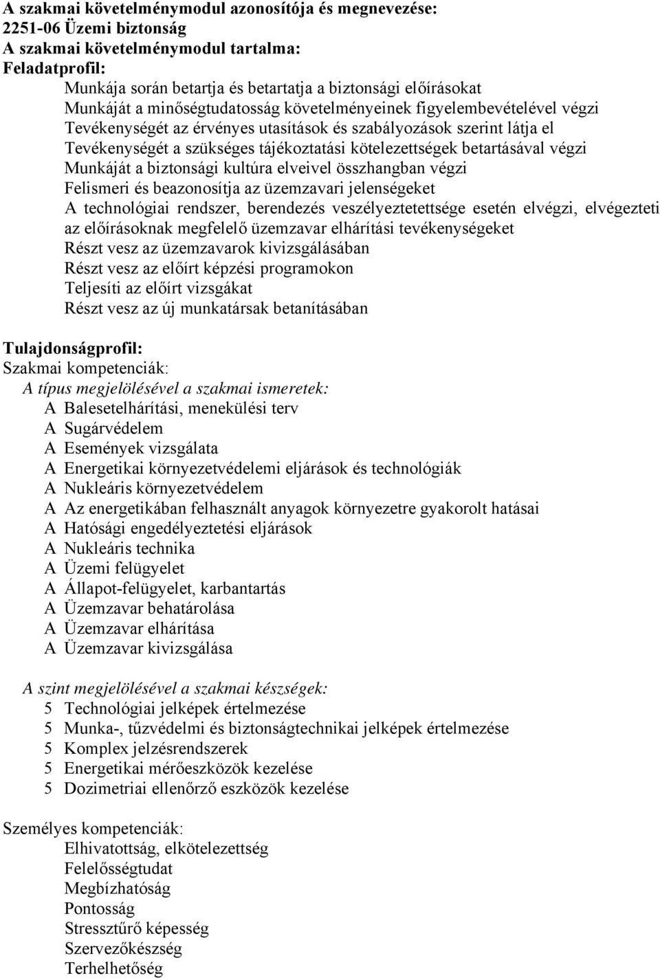 betartásával végzi Munkáját a biztonsági kultúra elveivel összhangban végzi Felismeri és beazonosítja az üzemzavari jelenségeket A technológiai rendszer, berendezés veszélyeztetettsége esetén