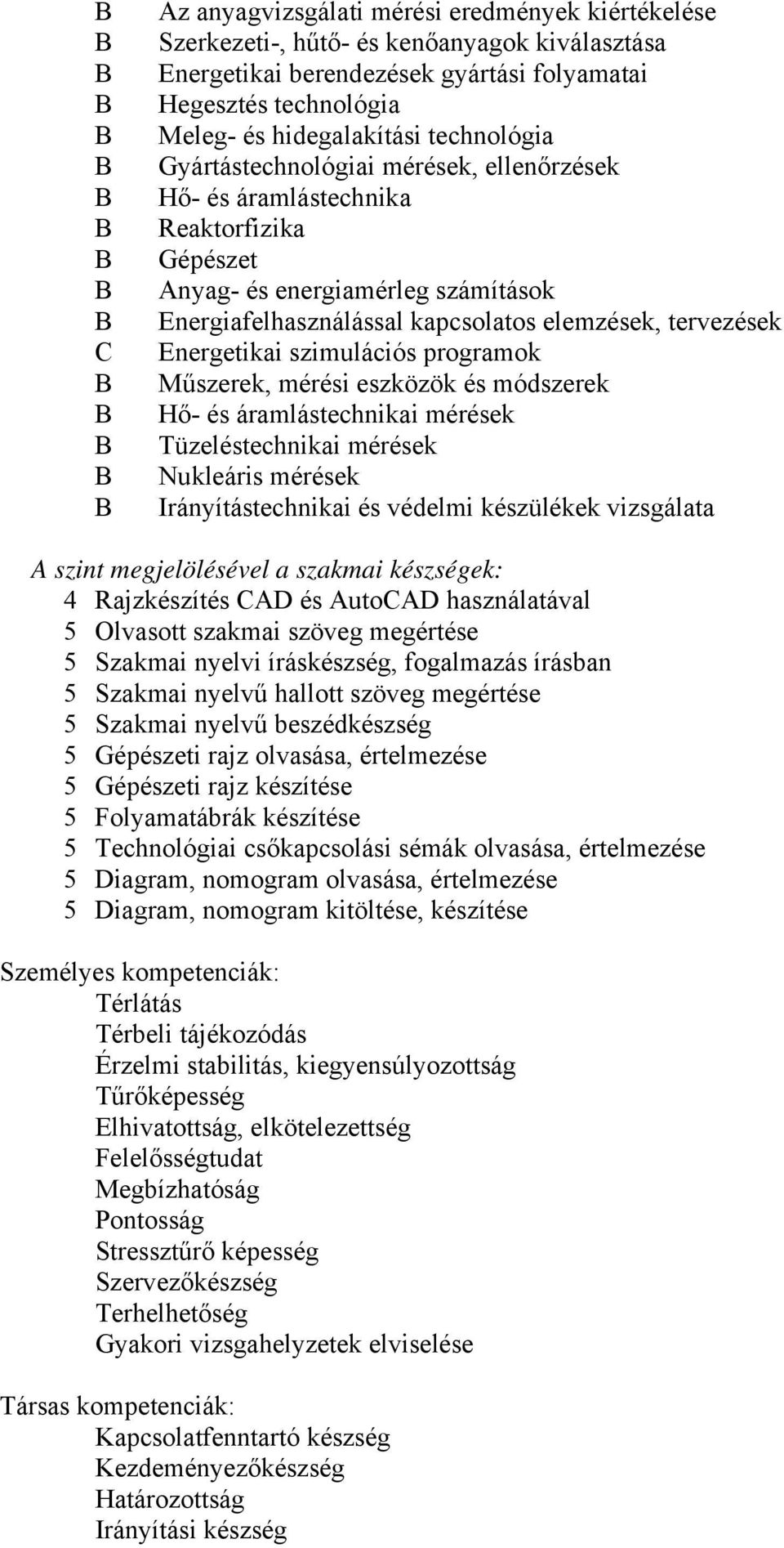 tervezések C Energetikai szimulációs programok B Műszerek, mérési eszközök és módszerek B Hő- és áramlástechnikai mérések B Tüzeléstechnikai mérések B Nukleáris mérések B Irányítástechnikai és