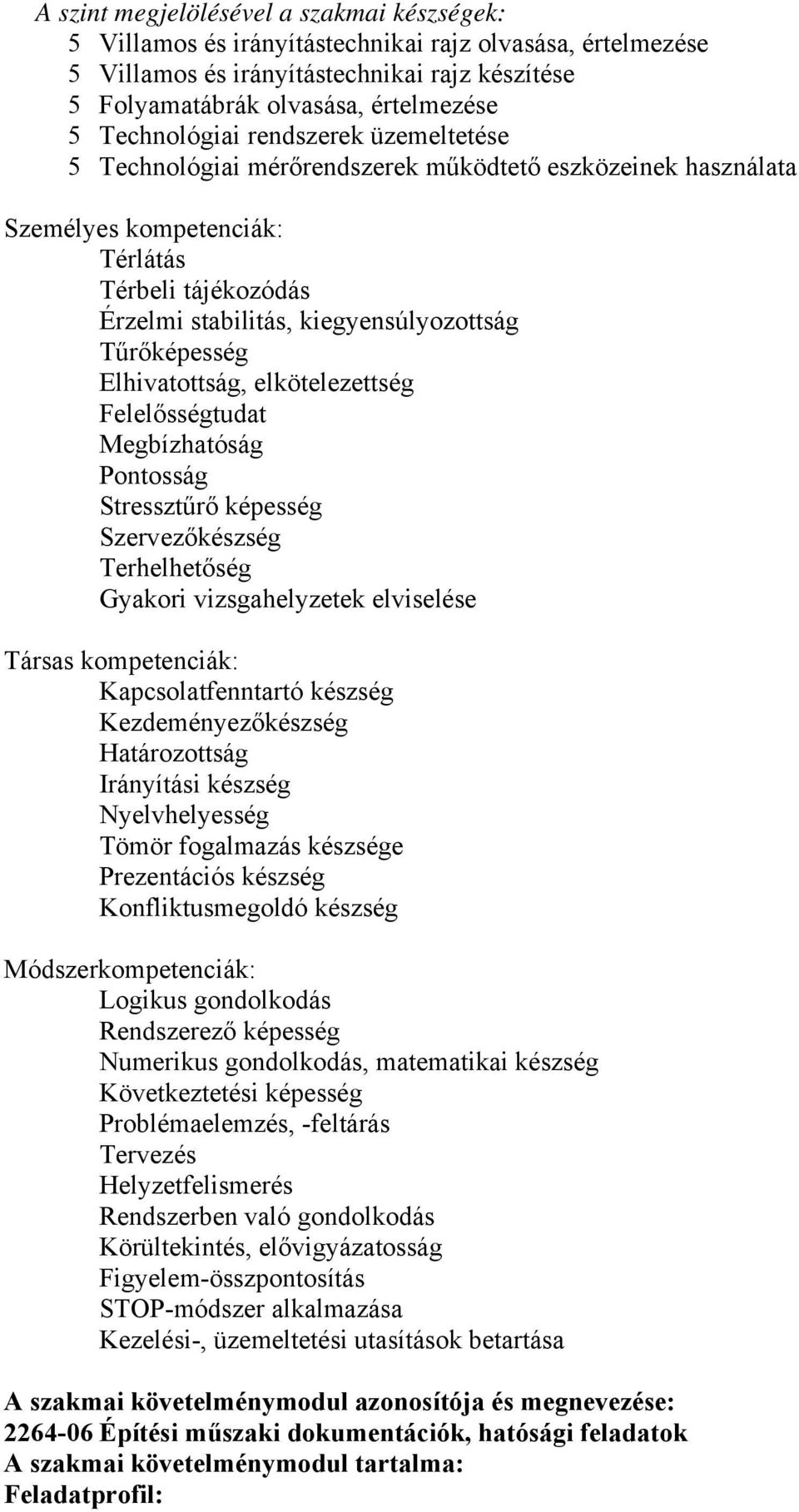 Tűrőképesség Elhivatottság, elkötelezettség Felelősségtudat Megbízhatóság Pontosság Stressztűrő képesség Szervezőkészség Terhelhetőség Gyakori vizsgahelyzetek elviselése Társas kompetenciák: