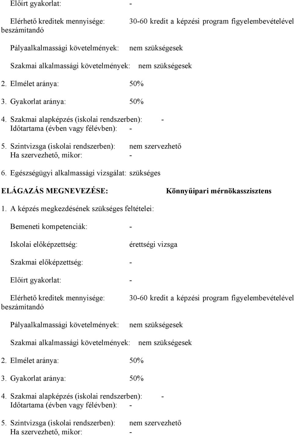 Szintvizsga (iskolai rendszerben): nem szervezhető Ha szervezhető, mikor: - 6. Egészségügyi alkalmassági vizsgálat: szükséges ELÁGAZÁS MEGNEVEZÉSE: Könnyűipari mérnökasszisztens 1.
