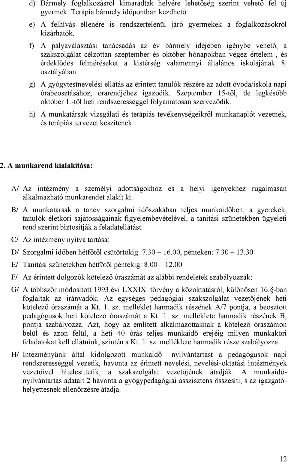 f) A pályaválasztási tanácsadás az év bármely idejében igénybe vehető, a szakszolgálat célzottan szeptember és október hónapokban végez értelem-, és érdeklődés felméréseket a kistérség valamennyi