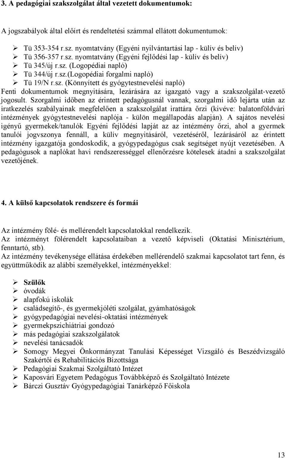 Szorgalmi időben az érintett pedagógusnál vannak, szorgalmi idő lejárta után az iratkezelés szabályainak megfelelően a szakszolgálat irattára őrzi (kivéve: balatonföldvári intézmények