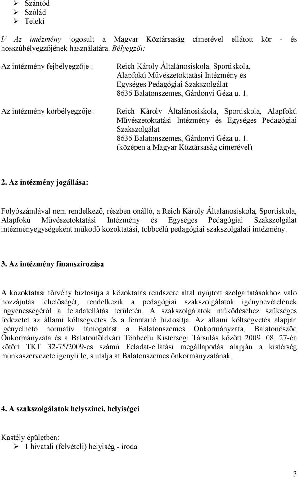 Balatonszemes, Gárdonyi Géza u. 1. Reich Károly Általánosiskola, Sportiskola, Alapfokú Művészetoktatási Intézmény és Egységes Pedagógiai Szakszolgálat 8636 Balatonszemes, Gárdonyi Géza u. 1. (középen a Magyar Köztársaság címerével) 2.
