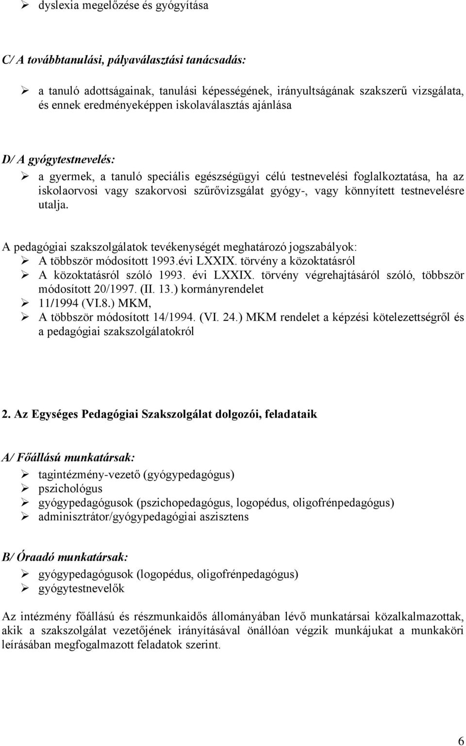 testnevelésre utalja. A pedagógiai szakszolgálatok tevékenységét meghatározó jogszabályok: A többször módosított 1993.évi LXXIX. törvény a közoktatásról A közoktatásról szóló 1993. évi LXXIX.