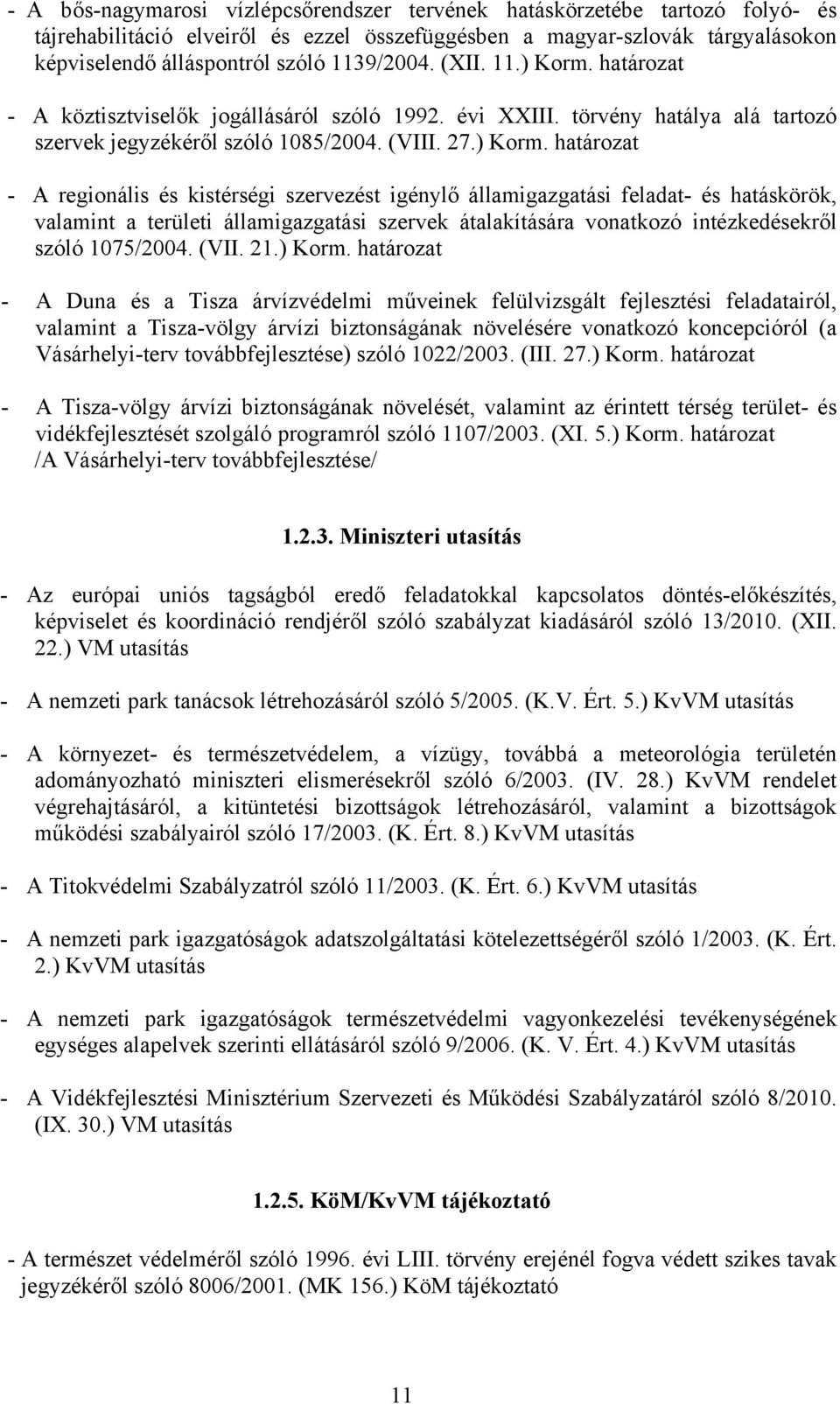 határozat - A köztisztviselők jogállásáról szóló 1992. évi XXIII. törvény hatálya alá tartozó szervek jegyzékéről szóló 1085/2004. (VIII. 27.) Korm.