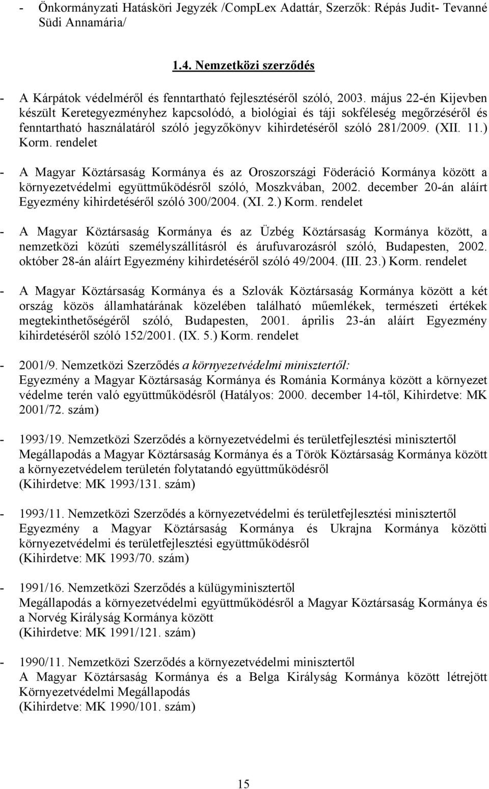 - A Magyar Köztársaság Kormánya és az Oroszországi Föderáció Kormánya között a környezetvédelmi együttműködésről szóló, Moszkvában, 2002. december 20-án aláírt Egyezmény kihirdetéséről szóló 300/2004.