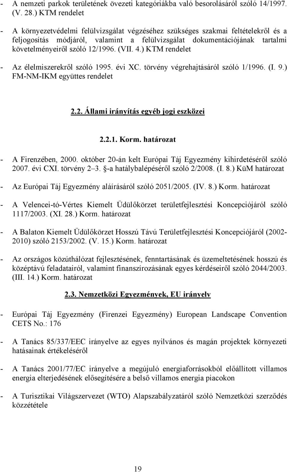 (VII. 4.) KTM - Az élelmiszerekről szóló 1995. évi XC. törvény végrehajtásáról szóló 1/1996. (I. 9.) FM-NM-IKM együttes 2.2. Állami irányítás egyéb jogi eszközei 2.2.1. Korm.