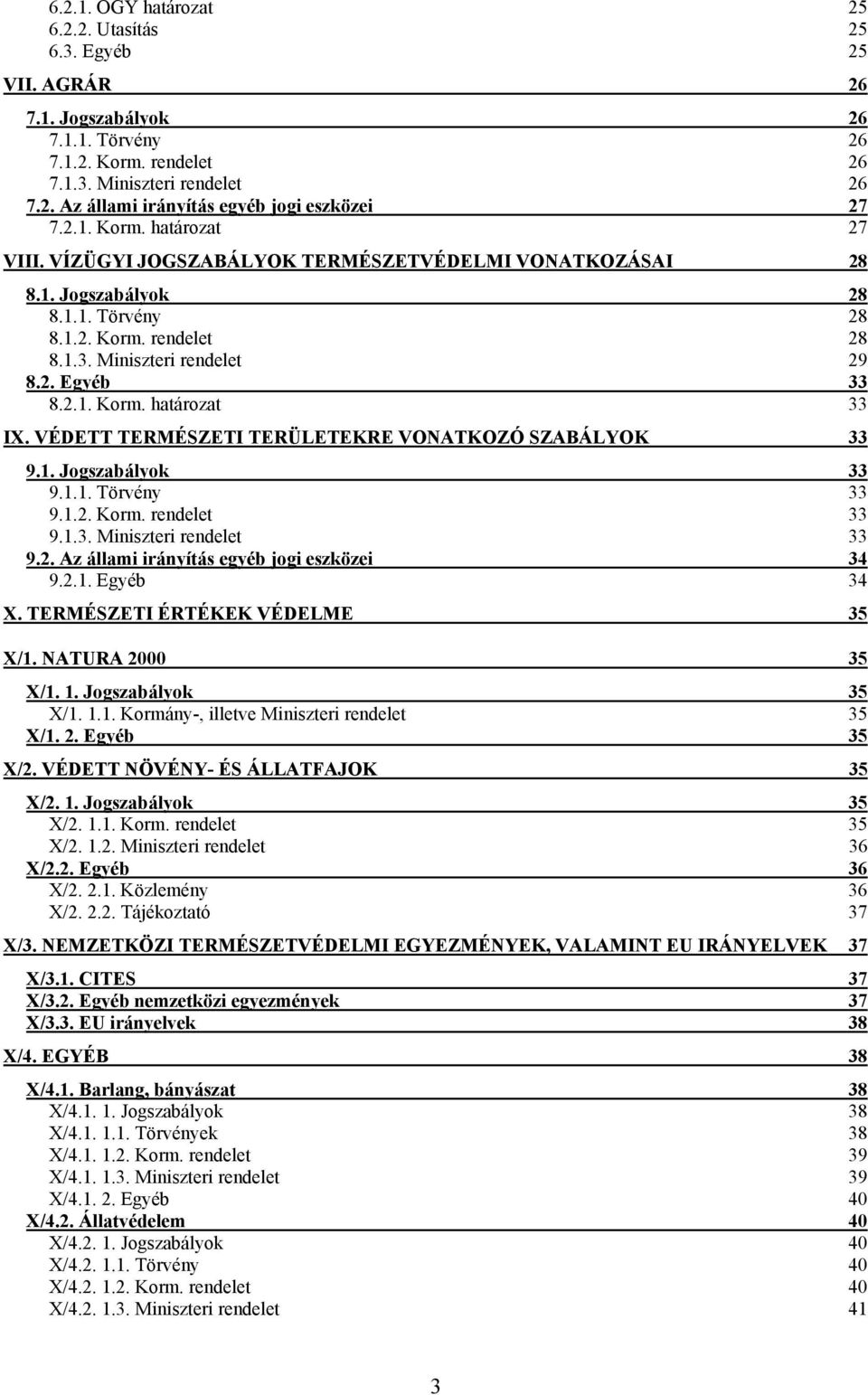 VÉDETT TERMÉSZETI TERÜLETEKRE VONATKOZÓ SZABÁLYOK 33 9.1. Jogszabályok 33 9.1.1. Törvény 33 9.1.2. Korm. 33 9.1.3. Miniszteri 33 9.2. Az állami irányítás egyéb jogi eszközei 34 9.2.1. Egyéb 34 X.