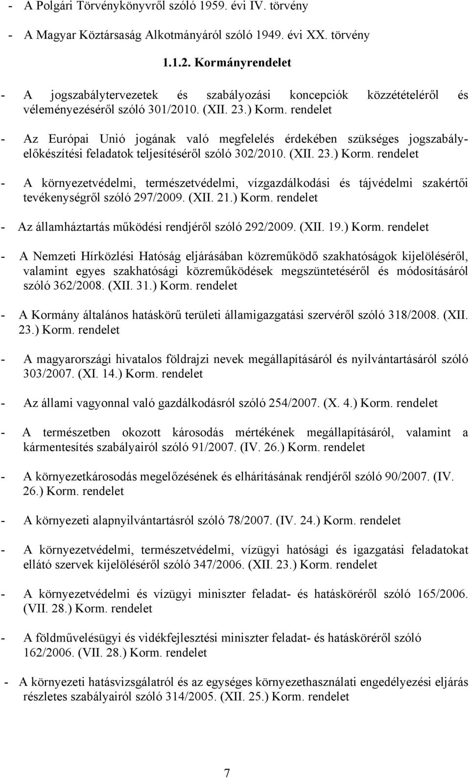 - Az Európai Unió jogának való megfelelés érdekében szükséges jogszabályelőkészítési feladatok teljesítéséről szóló 302/2010. (XII. 23.) Korm.