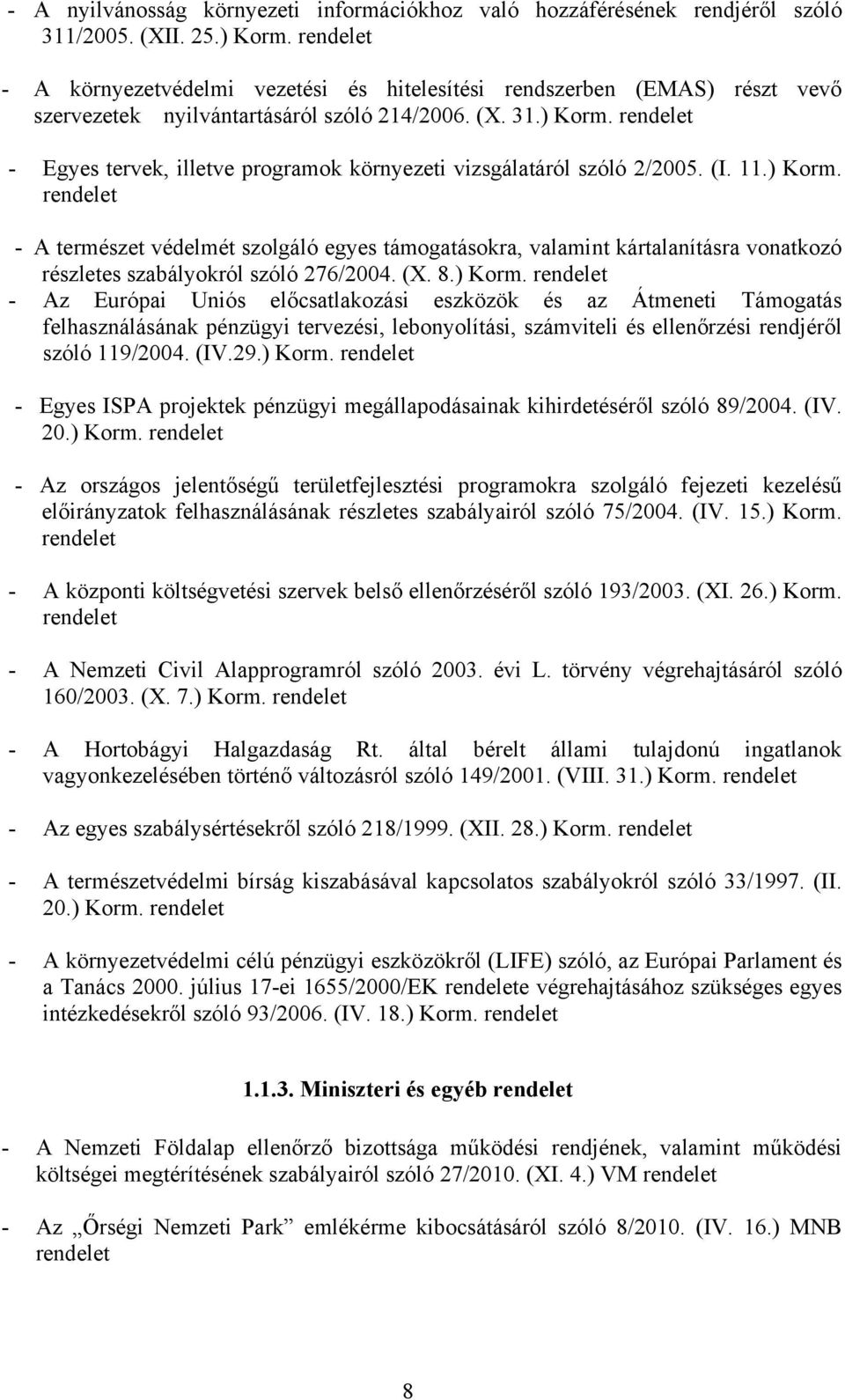 - Egyes tervek, illetve programok környezeti vizsgálatáról szóló 2/2005. (I. 11.) Korm.