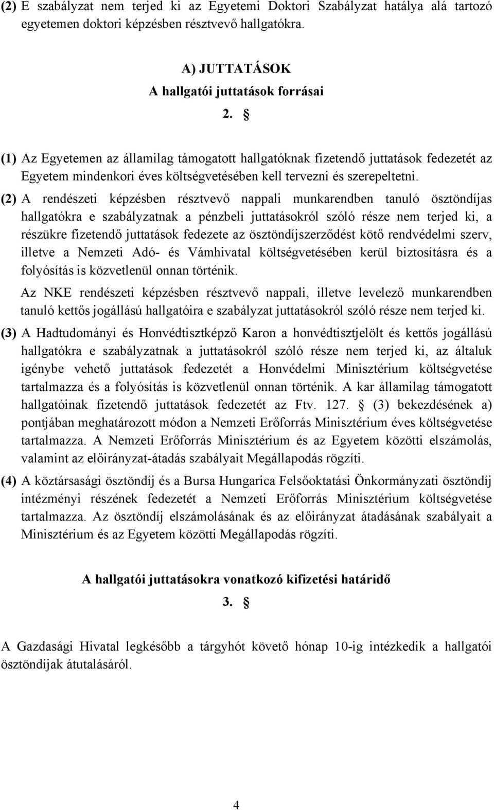 (2) A rendészeti képzésben résztvevő nappali munkarendben tanuló ösztöndíjas hallgatókra e szabályzatnak a pénzbeli juttatásokról szóló része nem terjed ki, a részükre fizetendő juttatások fedezete