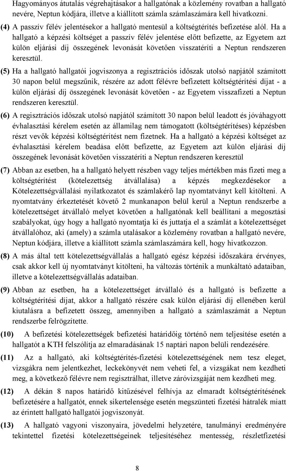 Ha a hallgató a képzési költséget a passzív félév jelentése előtt befizette, az Egyetem azt külön eljárási díj összegének levonását követően visszatéríti a Neptun rendszeren keresztül.