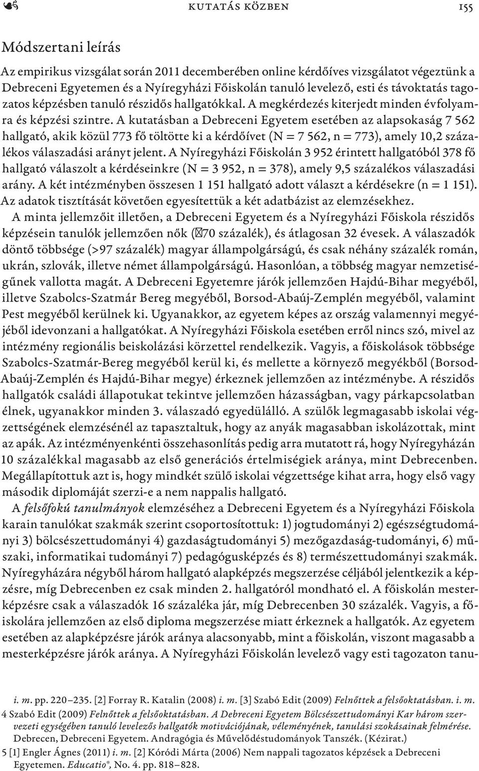 A kutatásban a Debreceni Egyetem esetében az alapsokaság 7 562 hallgató, akik közül 773 fő töltötte ki a kérdőívet (N = 7 562, n = 773), amely 10,2 százalékos válaszadási arányt jelent.