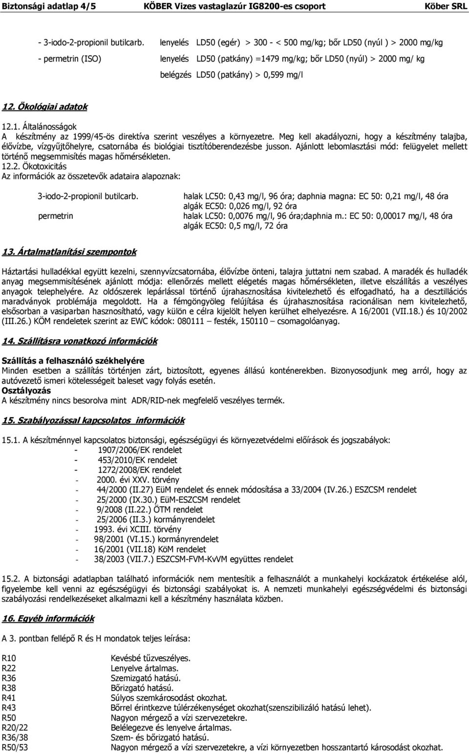 Ökológiai adatok 12.1. Általánosságok A készítmény az 1999/45-ös direktíva szerint veszélyes a környezetre.