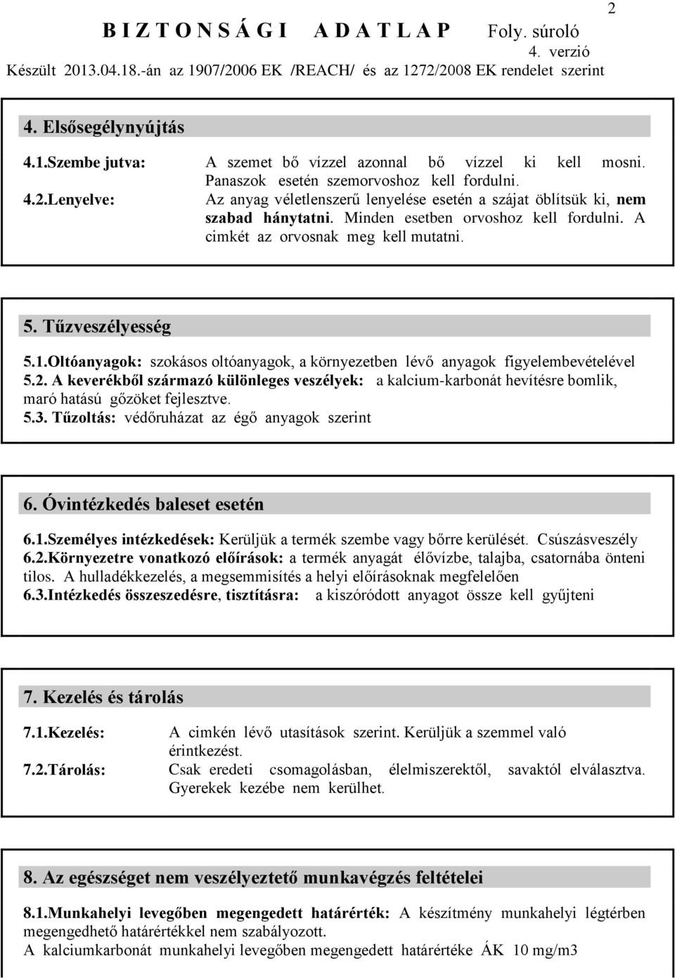 Oltóanyagok: szokásos oltóanyagok, a környezetben lévő anyagok figyelembevételével 5.2. A keverékből származó különleges veszélyek: a kalcium-karbonát hevítésre bomlik, maró hatású gőzöket fejlesztve.