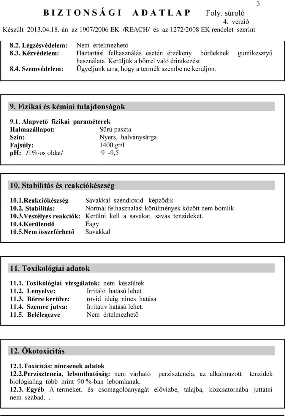 Alapvető fizikai paraméterek Halmazállapot: Sürű paszta Szín: Nyers, halványsárga Fajsúly: 1400 gr/l ph: /1%-os oldat/ 9-9,5 10. Stabilitás és reakciókészség 10.1.Reakciókészség Savakkal széndioxid képződik 10.