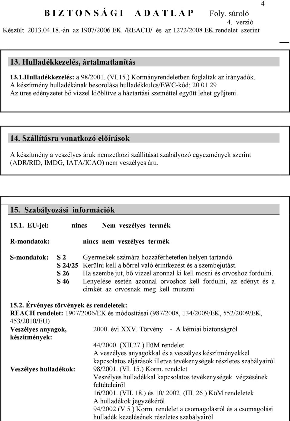 Szállításra vonatkozó előírások A készítmény a veszélyes áruk nemzetközi szállítását szabályozó egyezmények szerint (ADR/RID, IMDG, IATA/ICAO) nem veszélyes áru. 15