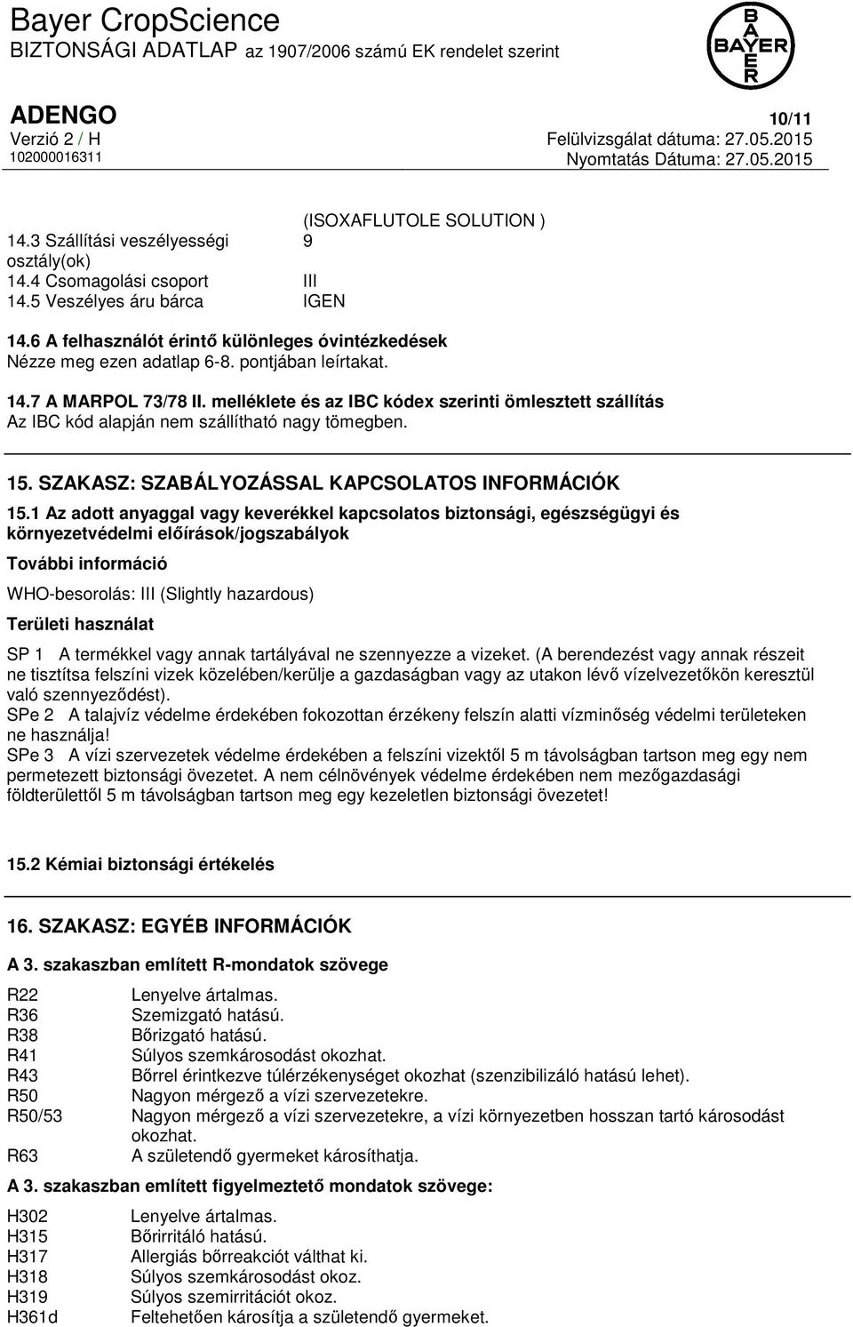 melléklete és az IBC kódex szerinti ömlesztett szállítás Az IBC kód alapján nem szállítható nagy tömegben. 15. SZAKASZ: SZABÁLYOZÁSSAL KAPCSOLATOS INFORMÁCIÓK 15.