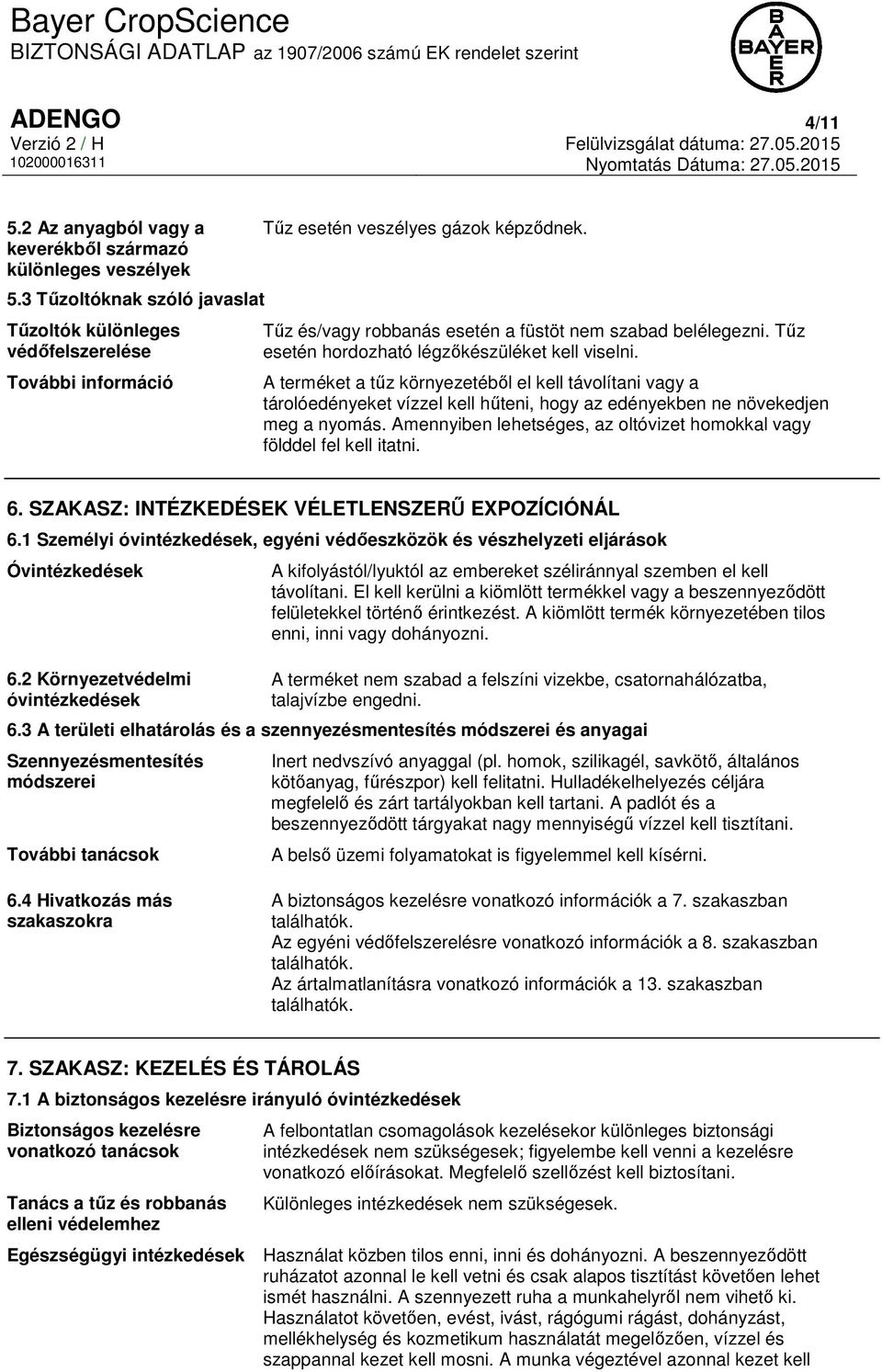 A terméket a tűz környezetéből el kell távolítani vagy a tárolóedényeket vízzel kell hűteni, hogy az edényekben ne növekedjen meg a nyomás.