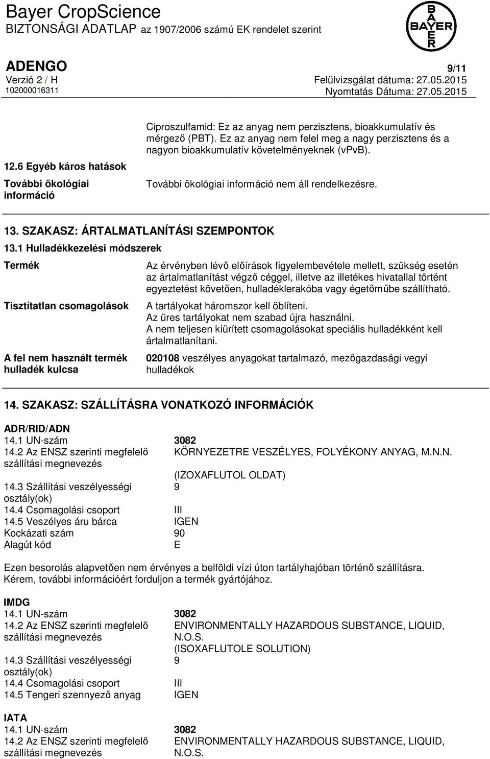 1 Hulladékkezelési módszerek Termék Tisztítatlan csomagolások A fel nem használt termék hulladék kulcsa Az érvényben lévő előírások figyelembevétele mellett, szükség esetén az ártalmatlanítást végző