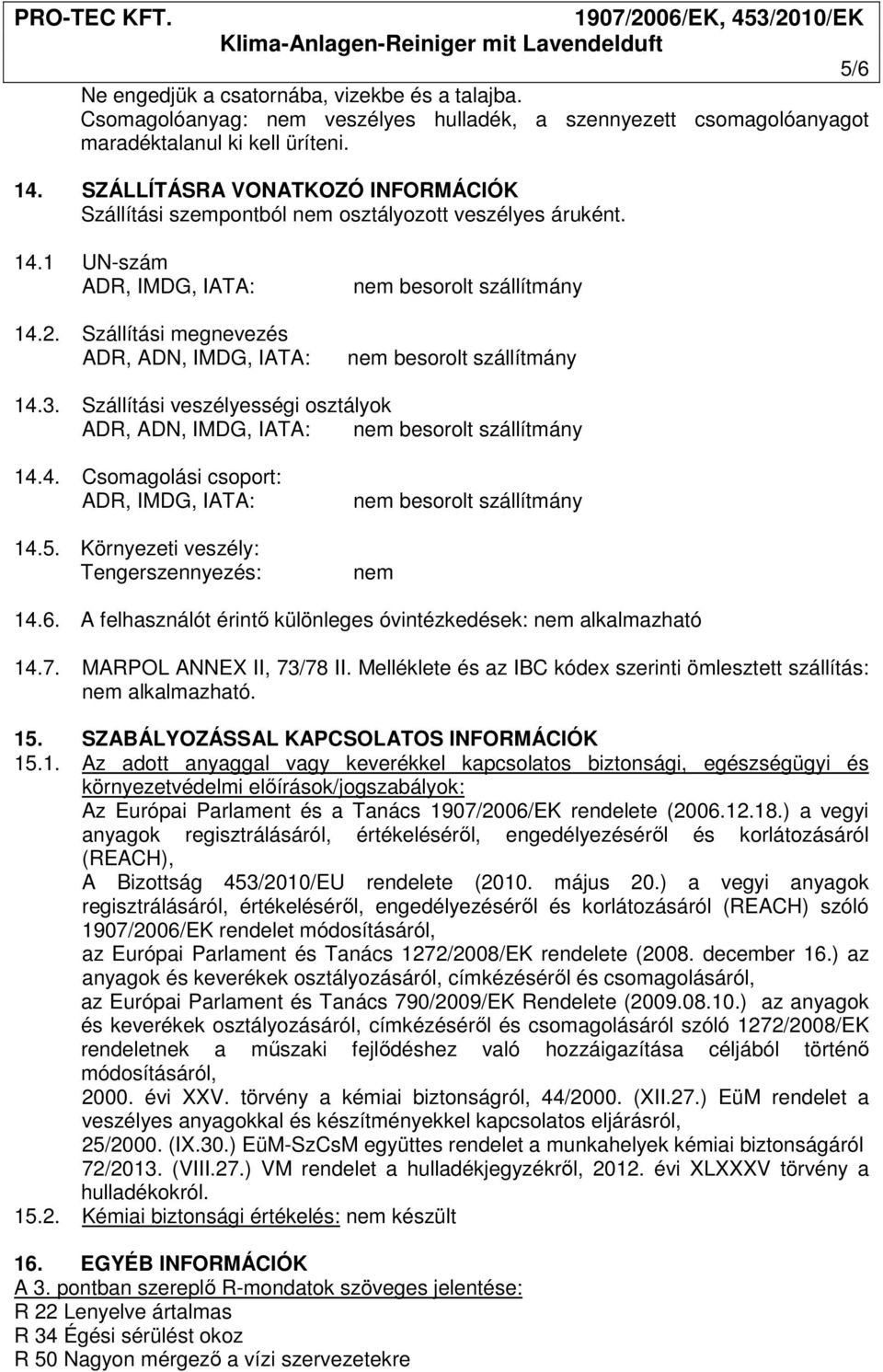 Szállítási megnevezés ADR, ADN, IMDG, IATA: nem besorolt szállítmány nem besorolt szállítmány 14.3. Szállítási veszélyességi osztályok ADR, ADN, IMDG, IATA: nem besorolt szállítmány 14.4. Csomagolási csoport: ADR, IMDG, IATA: 14.