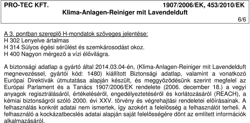 04-én, ( megnevezéssel, gyártói kód: 1480) kiállított Biztonsági adatlap, valamint a vonatkozó Európai Direktívák útmutatása alapján készült, és meggyőződésünk szerint megfelel az Európai Parlament