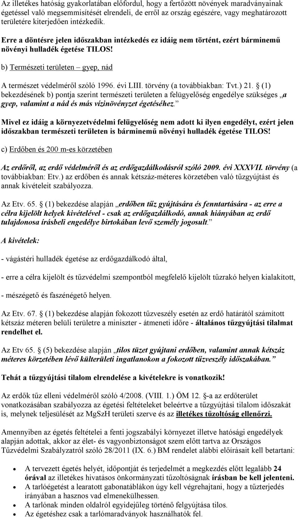 évi LIII. törvény (a továbbiakban: Tvt.) 21. (1) bekezdésének b) pontja szerint természeti területen a felügyelőség engedélye szükséges a gyep, valamint a nád és más vízinövényzet égetéséhez.