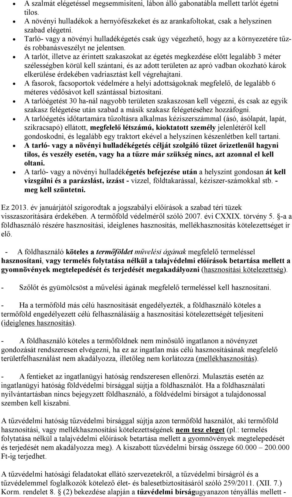 A tarlót, illetve az érintett szakaszokat az égetés megkezdése előtt legalább 3 méter szélességben körül kell szántani, és az adott területen az apró vadban okozható károk elkerülése érdekében