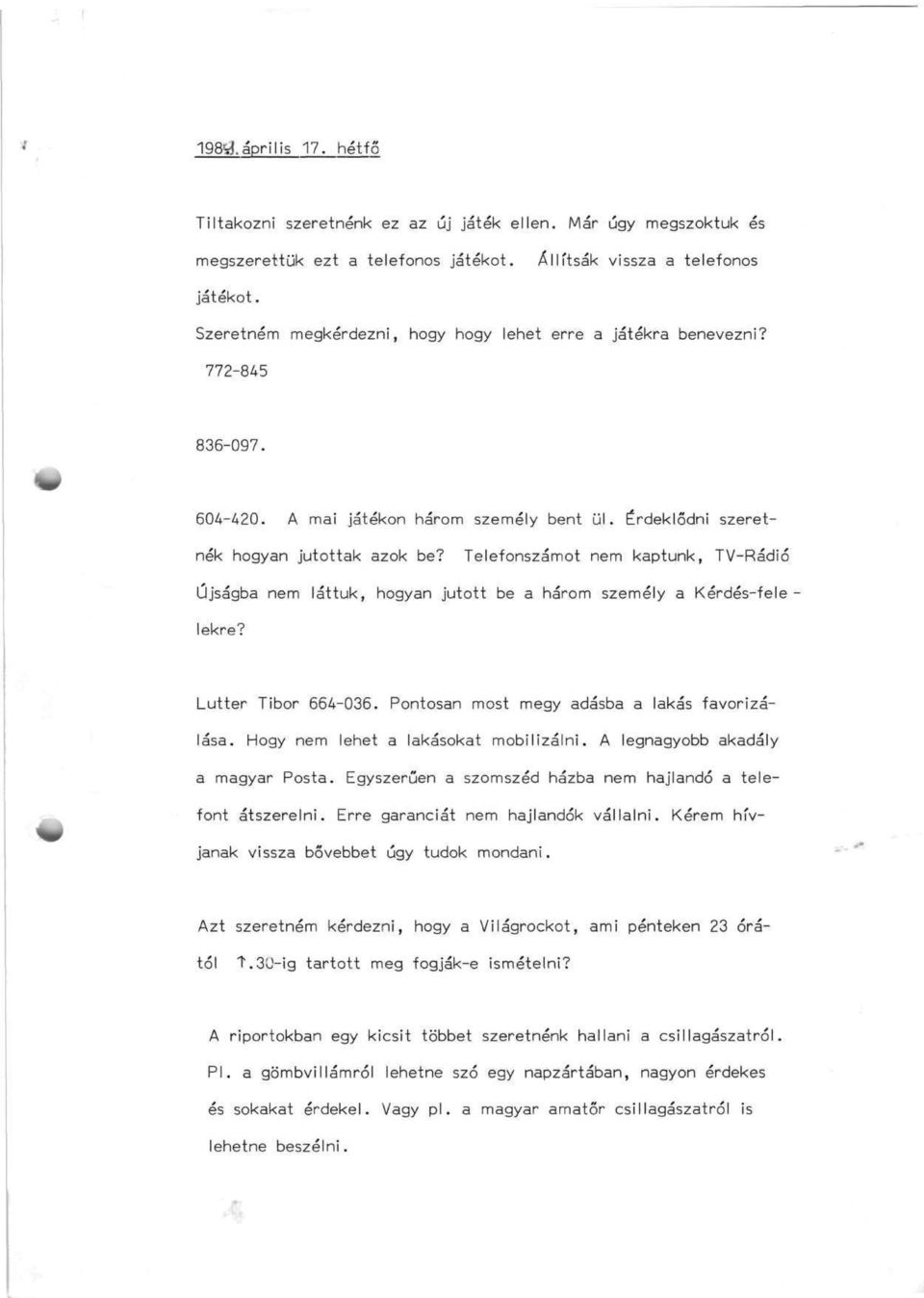 Telefonszámot nem kaptunk, TV-Rádié Újságba nem láttuk, hogyan jutott be a három személy a Kérdés-fele lekre? Lutter Tibor 664-036. Pontosan most megy adásba a lakás favorizálása.