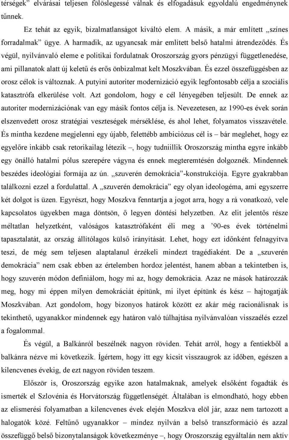 És végül, nyilvánvaló eleme e politikai fordulatnak Oroszország gyors pénzügyi függetlenedése, ami pillanatok alatt új kelető és erıs önbizalmat kelt Moszkvában.