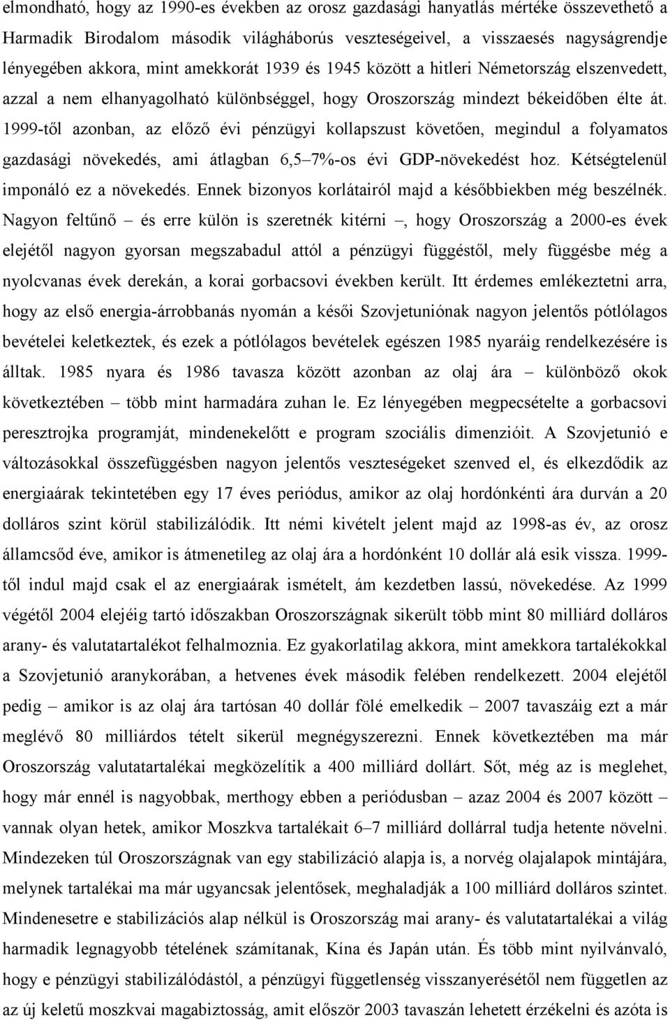 1999-tıl azonban, az elızı évi pénzügyi kollapszust követıen, megindul a folyamatos gazdasági növekedés, ami átlagban 6,5 7%-os évi GDP-növekedést hoz. Kétségtelenül imponáló ez a növekedés.