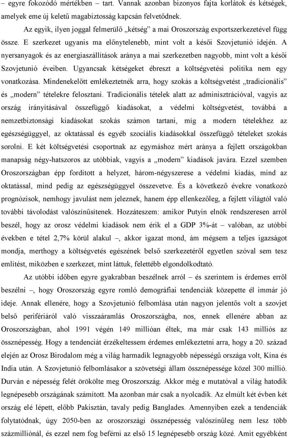 A nyersanyagok és az energiaszállítások aránya a mai szerkezetben nagyobb, mint volt a késıi Szovjetunió éveiben. Ugyancsak kétségeket ébreszt a költségvetési politika nem egy vonatkozása.