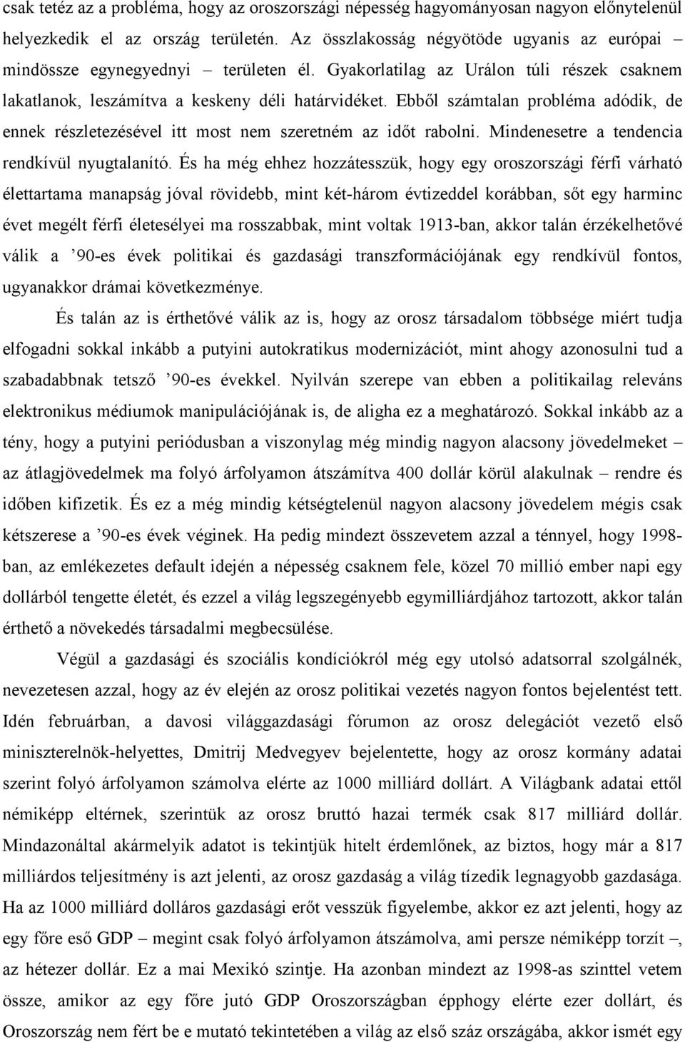 Ebbıl számtalan probléma adódik, de ennek részletezésével itt most nem szeretném az idıt rabolni. Mindenesetre a tendencia rendkívül nyugtalanító.