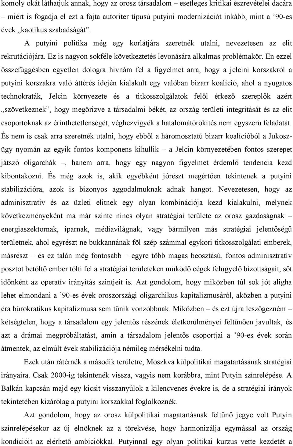 Én ezzel összefüggésben egyetlen dologra hívnám fel a figyelmet arra, hogy a jelcini korszakról a putyini korszakra való áttérés idején kialakult egy valóban bizarr koalíció, ahol a nyugatos