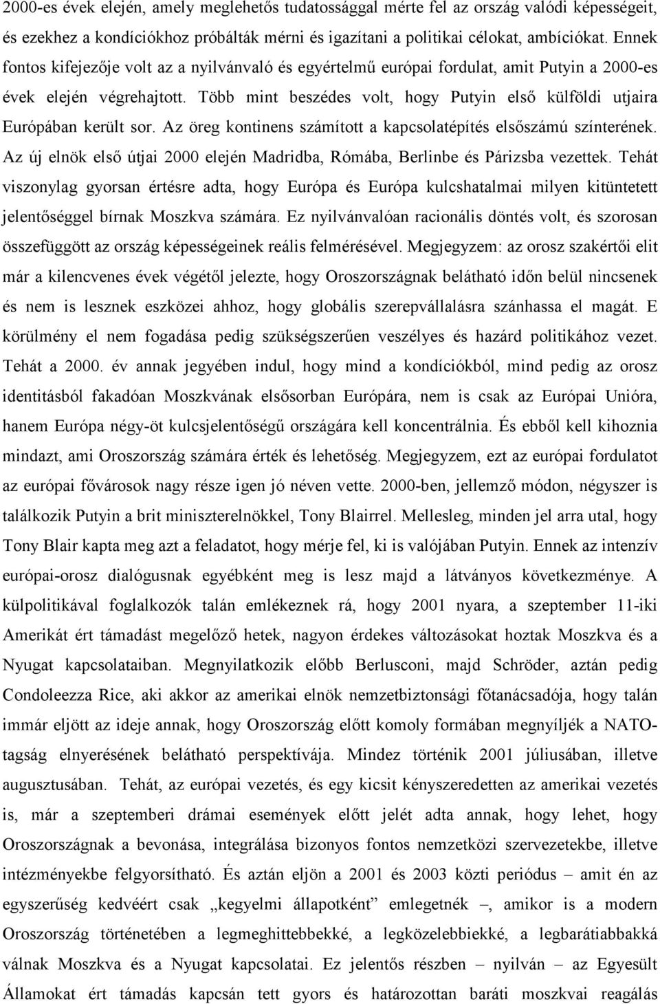 Több mint beszédes volt, hogy Putyin elsı külföldi utjaira Európában került sor. Az öreg kontinens számított a kapcsolatépítés elsıszámú színterének.