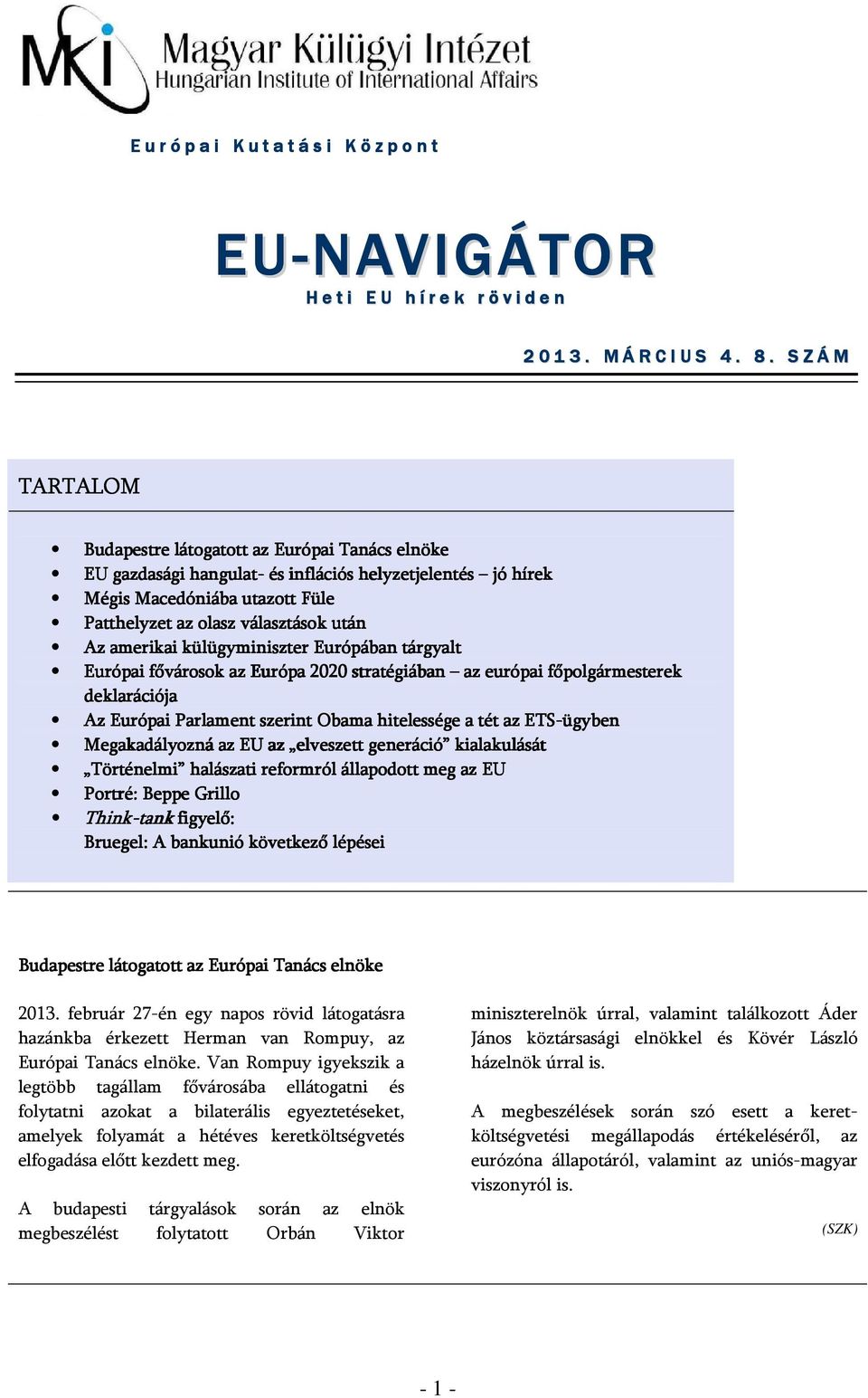 Parlament szerint Obama hitelessége a tét az ETS-ügyben Megakadályozná az EU az elveszett generáció kialakulását Történelmi halászati reformról állapodott meg az EU Portré: Beppe Grillo Think-tank