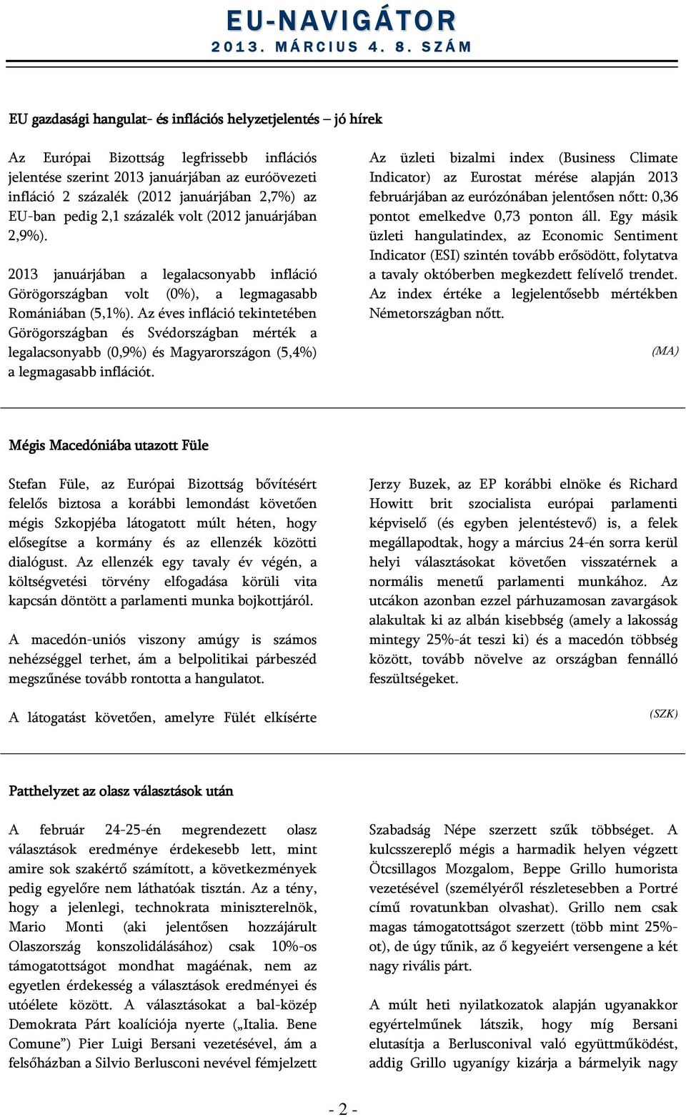 Az éves infláció tekintetében Görögországban és Svédországban mérték a legalacsonyabb (0,9%) és Magyarországon (5,4%) a legmagasabb inflációt.