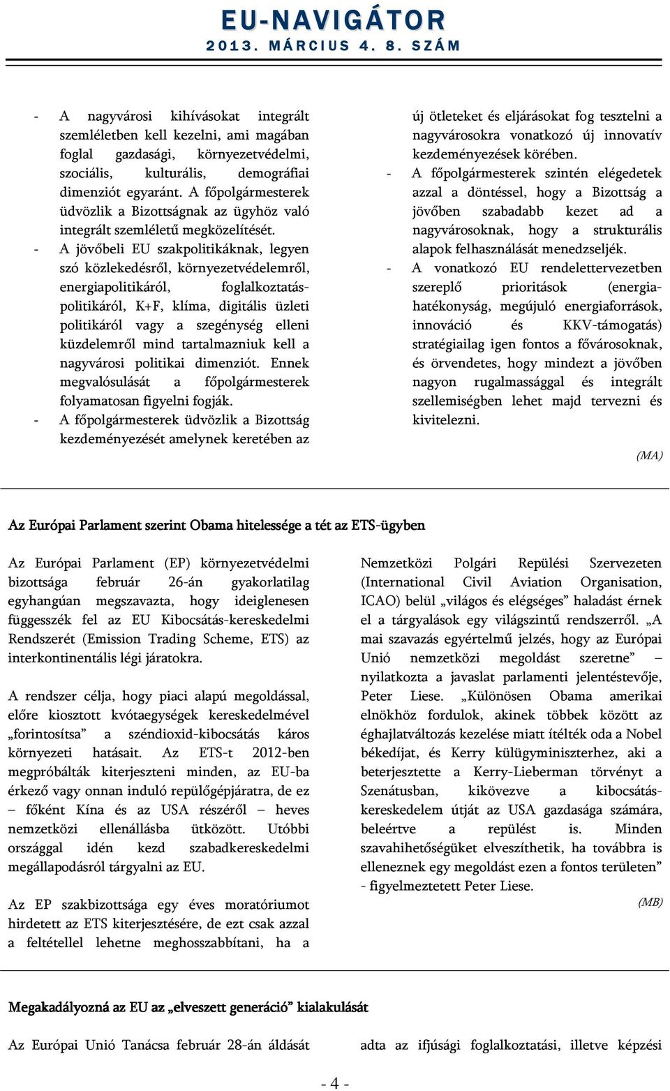 - A jövőbeli EU szakpolitikáknak, legyen szó közlekedésről, környezetvédelemről, energiapolitikáról, foglalkoztatáspolitikáról, K+F, klíma, digitális üzleti politikáról vagy a szegénység elleni