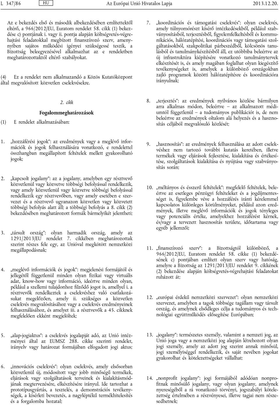 meghatározottaktól eltérő szabályokat. (4) Ez a rendelet nem alkalmazandó a Közös Kutatóközpont által megvalósított közvetlen cselekvésekre. 7.