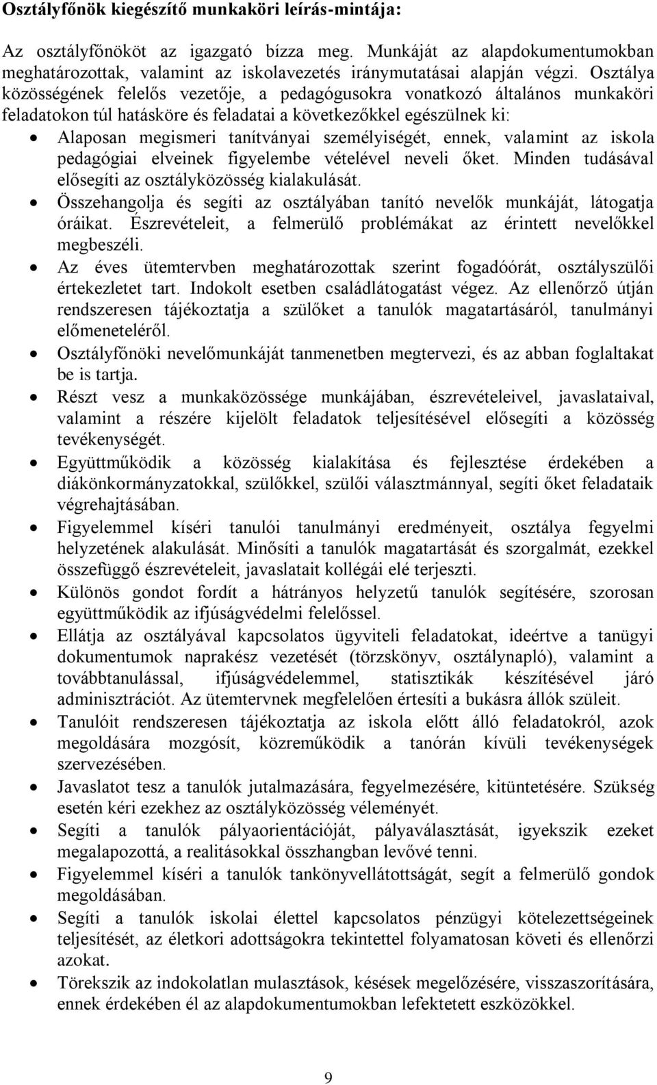 személyiségét, ennek, valamint az iskola pedagógiai elveinek figyelembe vételével neveli őket. Minden tudásával elősegíti az osztályközösség kialakulását.