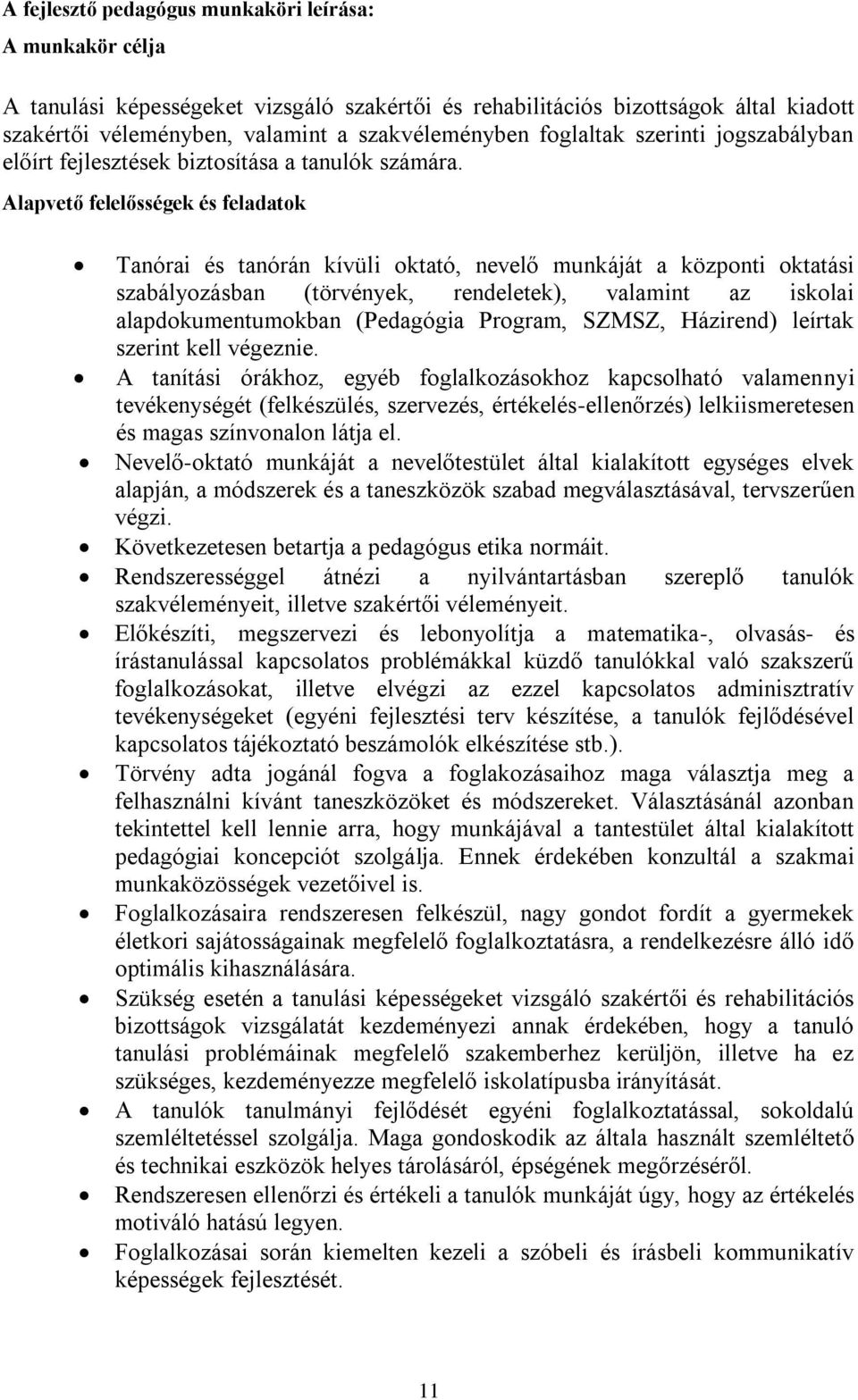 Alapvető felelősségek és feladatok Tanórai és tanórán kívüli oktató, nevelő munkáját a központi oktatási szabályozásban (törvények, rendeletek), valamint az iskolai alapdokumentumokban (Pedagógia