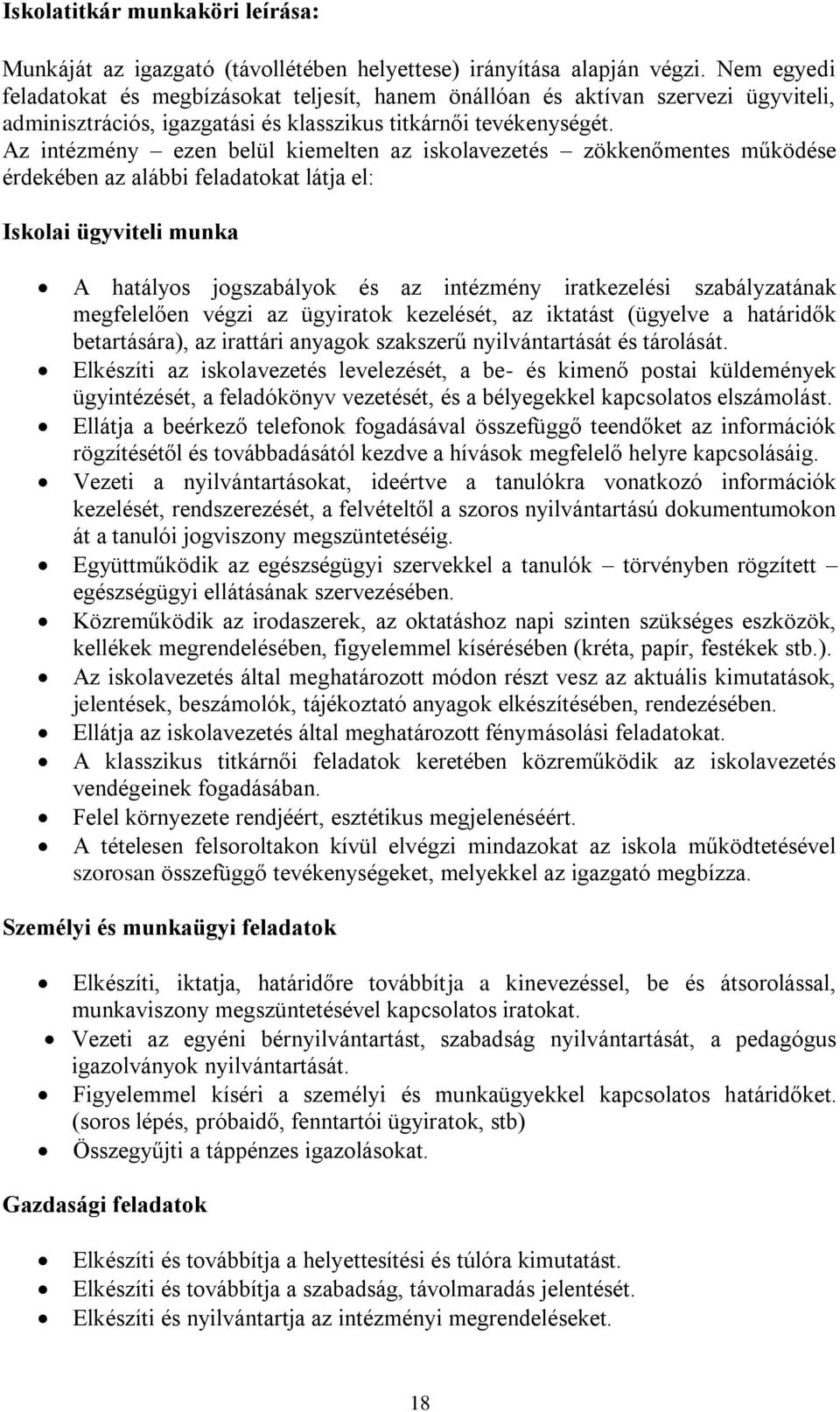 Az intézmény ezen belül kiemelten az iskolavezetés zökkenőmentes működése érdekében az alábbi feladatokat látja el: Iskolai ügyviteli munka A hatályos jogszabályok és az intézmény iratkezelési