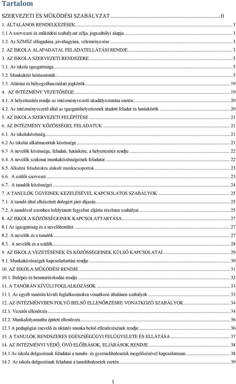 .. 5 3.3. Aláírási és bélyegzőhasználati jogkörök... 19 4. AZ INTÉZMÉNY VEZETŐSÉGE... 19 4.1. A helyettesítés rendje az intézményvezető akadályoztatása esetén... 20