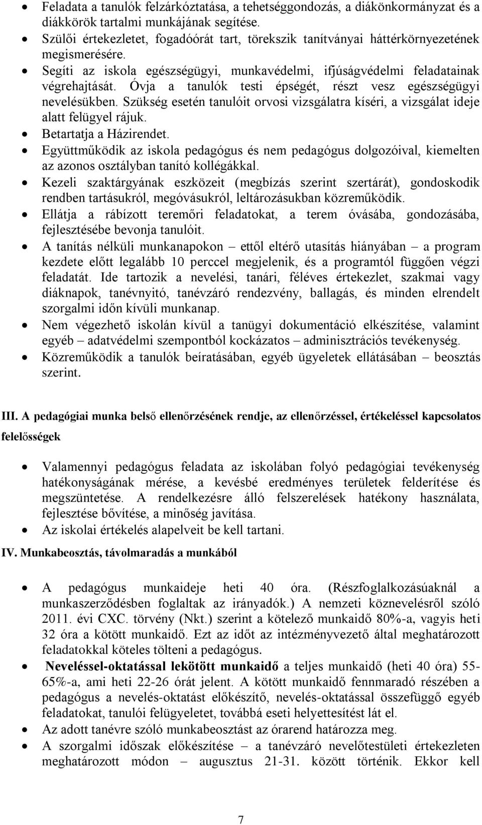 Óvja a tanulók testi épségét, részt vesz egészségügyi nevelésükben. Szükség esetén tanulóit orvosi vizsgálatra kíséri, a vizsgálat ideje alatt felügyel rájuk. Betartatja a Házirendet.