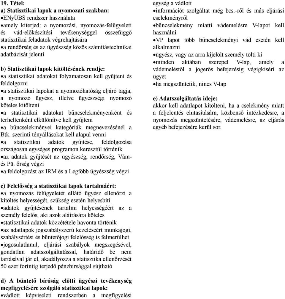 statisztikai lapokat a nyomozóhatóság eljáró tagja, a nyomozó ügyész, illetve ügyészségi nyomozó köteles kitölteni a statisztikai adatokat bűncselekményenként és terheltenként elkülönítve kell