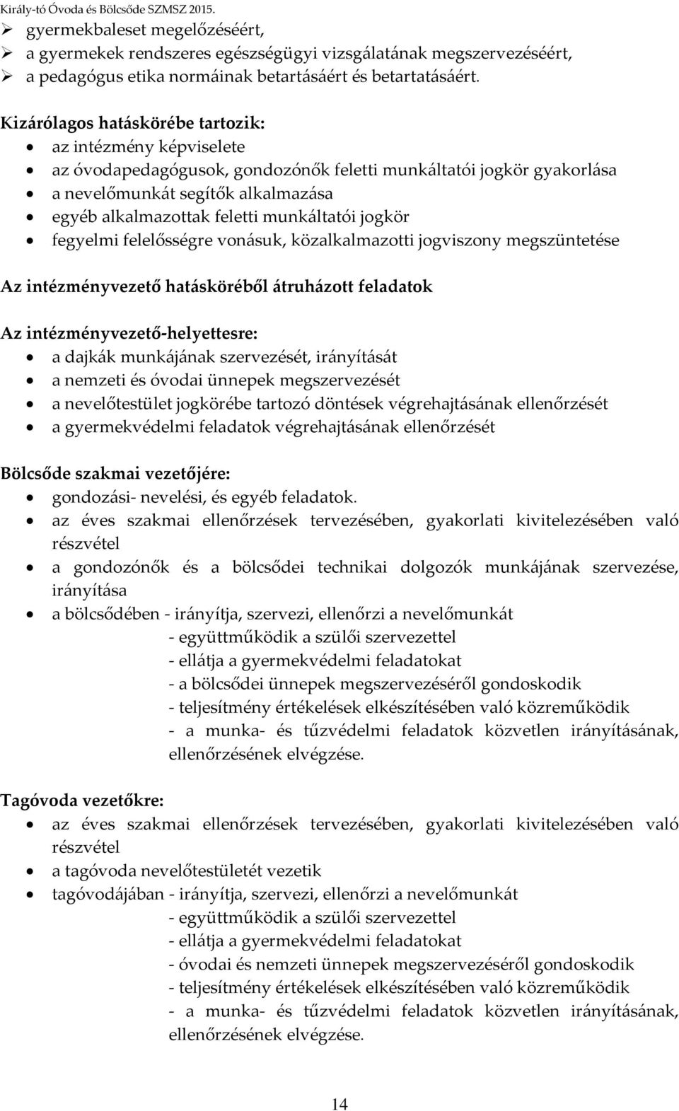 munkáltatói jogkör fegyelmi felelősségre vonásuk, közalkalmazotti jogviszony megszüntetése Az intézményvezető hatásköréből átruházott feladatok Az intézményvezető-helyettesre: a dajkák munkájának