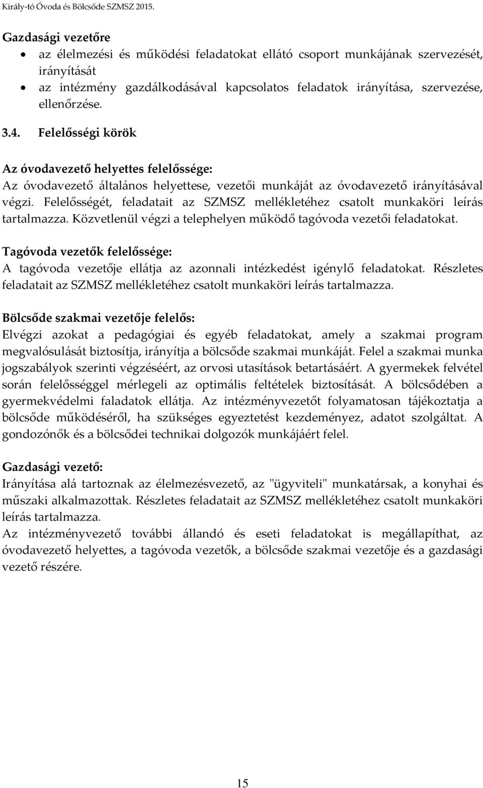 Felelősségét, feladatait az SZMSZ mellékletéhez csatolt munkaköri leírás tartalmazza. Közvetlenül végzi a telephelyen működő tagóvoda vezetői feladatokat.