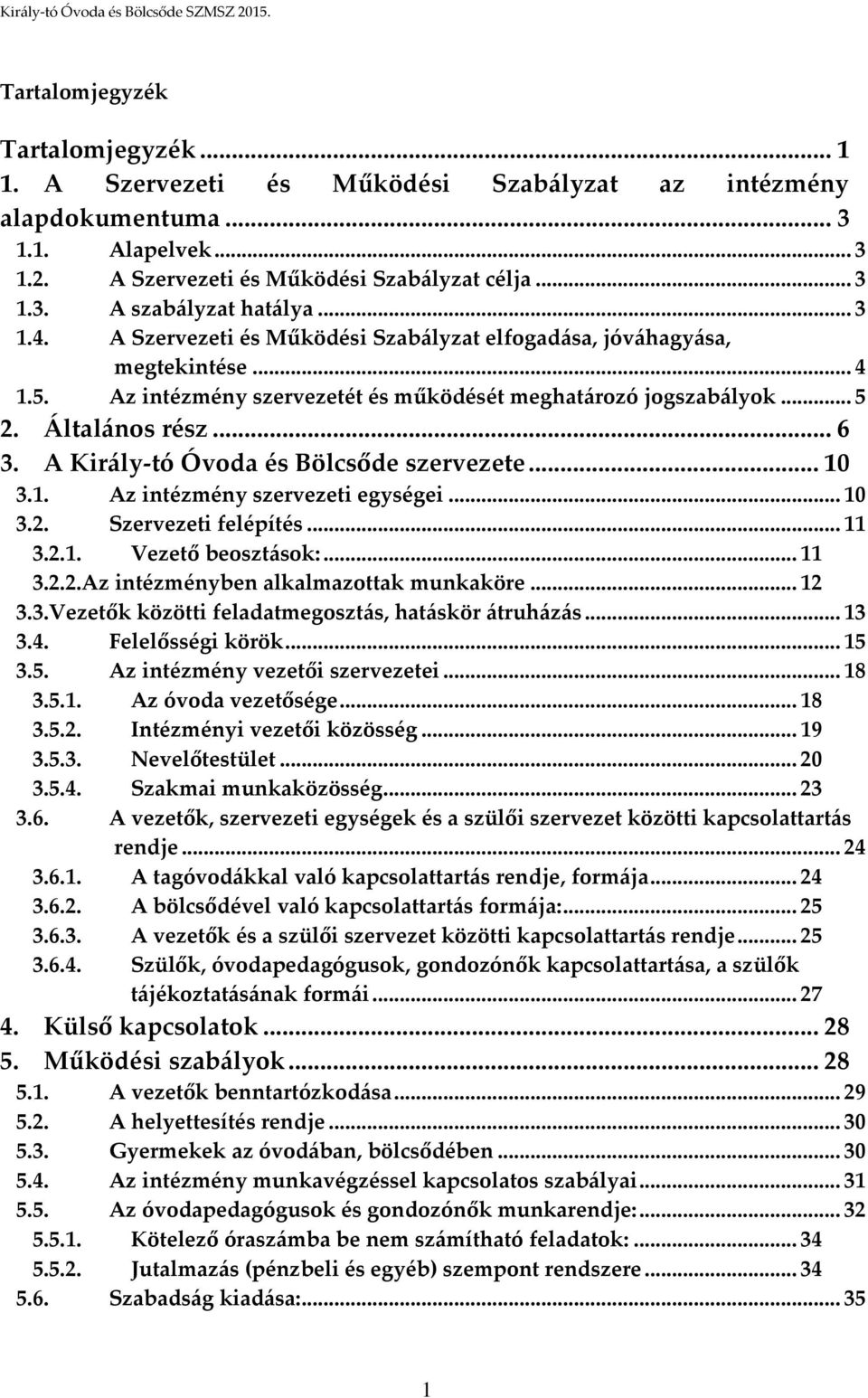 A Király-tó Óvoda és Bölcsőde szervezete... 10 3.1. Az intézmény szervezeti egységei... 10 3.2. Szervezeti felépítés... 11 3.2.1. Vezető beosztások:... 11 3.2.2.Az intézményben alkalmazottak munkaköre.