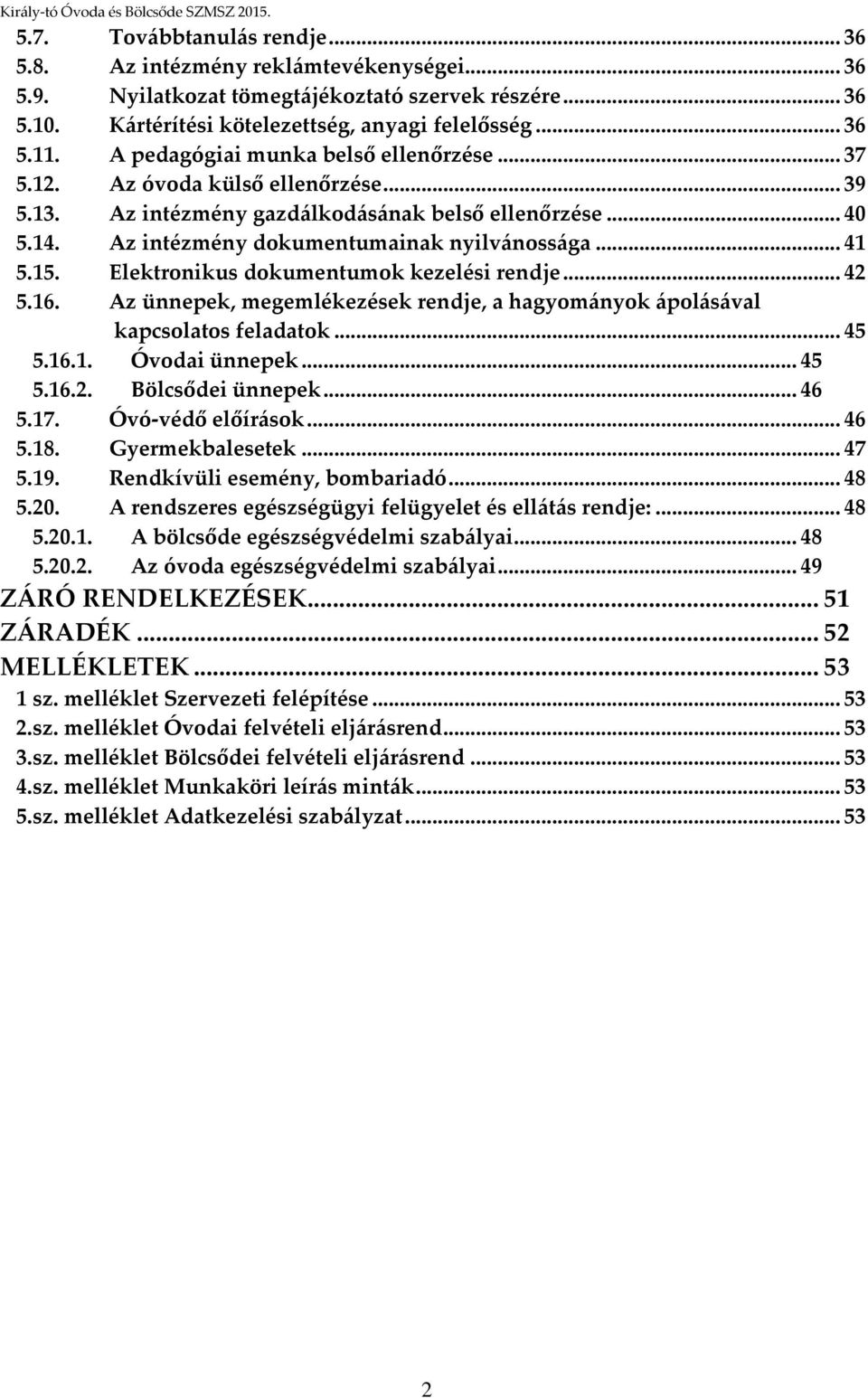 15. Elektronikus dokumentumok kezelési rendje... 42 5.16. Az ünnepek, megemlékezések rendje, a hagyományok ápolásával kapcsolatos feladatok... 45 5.16.1. Óvodai ünnepek... 45 5.16.2. Bölcsődei ünnepek.